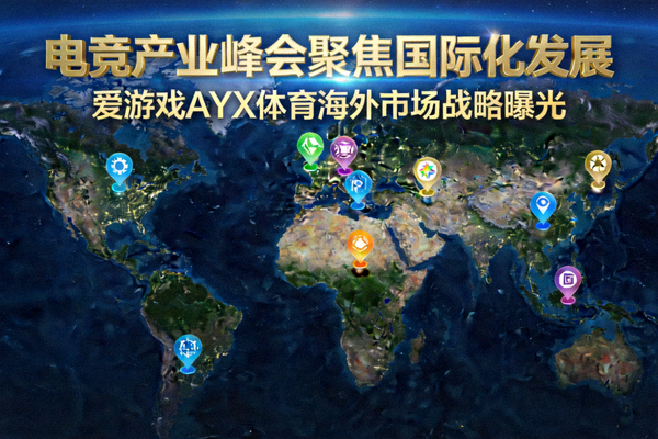 电竞产业峰会聚焦国际化发展，爱游戏AYX体育海外市场战略曝光的世界地图与布局点