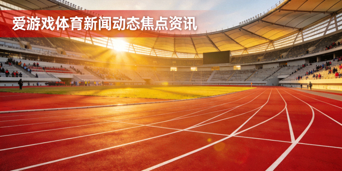 爱游戏体育新闻动态焦点资讯配图：标准体育场馆跑道与看台全景